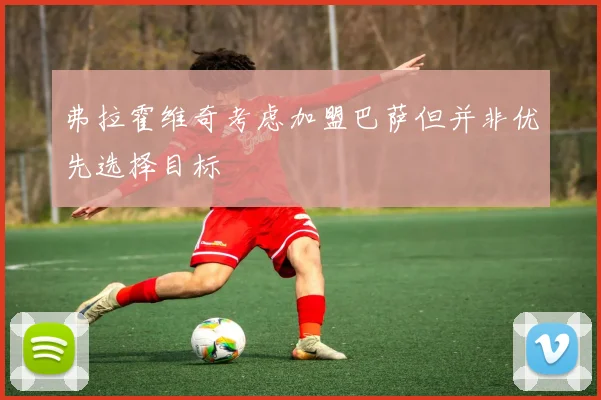 弗拉霍维奇考虑加盟巴萨但并非优先选择目标