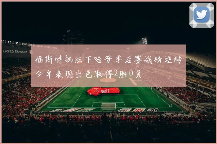 福斯特执法下哈登季后赛战绩逆转今年表现出色取得2胜0负